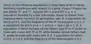 Which of the following populations is most likely to be in Hardy-Weinberg equilibrium with respect to a gene, Floppy? Floppy has two alleles "F" and "f". Assume f(F) = p and f(f) = q. A. A population founded by a few individuals, blown to Hawaii from mainland North America 20 generations ago. B. A population for which p=0.5, and the frequency of the FF homozygote is 0.5. C. A population for which p+q = 1 and p2 + 2pq + q2 = 1. D. A population in which females whose fathers had FF or Ff prefer to mate with males with FF or Ff, while females whose fathers had ff, prefer to mate with males with ff. E. A population for which p=0.5, q = 0.5, and the frequency of the heterozygote is 0.5.