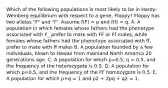 Which of the following populations is most likely to be in Hardy-Weinberg equilibrium with respect to a gene, Floppy? Floppy has two alleles "F" and "f". Assume f(F) = p and f(f) = q. A. A population in which females whose fathers had the phenotype associated with F_ prefer to mate with FF or Ff males, while females whose fathers had the phenotype associated with ff, prefer to mate with ff males B. A population founded by a few individuals, blown to Hawaii from mainland North America 20 generations ago. C. A population for which p=0.5, q = 0.5, and the frequency of the heterozygote is 0.5. D. A population for which p=0.5, and the frequency of the FF homozygote is 0.5. E. A population for which p+q = 1 and p2 + 2pq + q2 = 1.