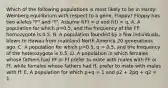 Which of the following populations is most likely to be in Hardy-Weinberg equilibrium with respect to a gene, Floppy? Floppy has two alleles "F" and "f". Assume f(F) = p and f(f) = q. A. A population for which p=0.5, and the frequency of the FF homozygote is 0.5. B. A population founded by a few individuals, blown to Hawaii from mainland North America 20 generations ago. C. A population for which p=0.5, q = 0.5, and the frequency of the heterozygote is 0.5. D. A population in which females whose fathers had FF or Ff prefer to mate with males with FF or Ff, while females whose fathers had ff, prefer to mate with males with ff. E. A population for which p+q = 1 and p2 + 2pq + q2 = 1.