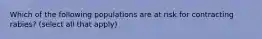 Which of the following populations are at risk for contracting rabies? (select all that apply)