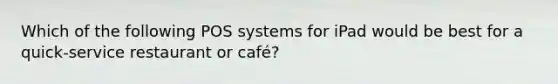 Which of the following POS systems for iPad would be best for a quick-service restaurant or café?