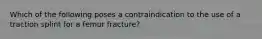 Which of the following poses a contraindication to the use of a traction splint for a femur​ fracture?