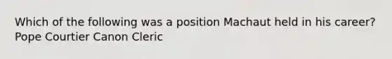 Which of the following was a position Machaut held in his career? Pope Courtier Canon Cleric