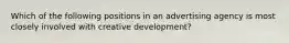 Which of the following positions in an advertising agency is most closely involved with creative development?