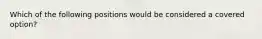 Which of the following positions would be considered a covered option?