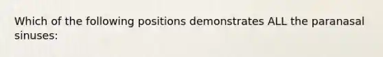 Which of the following positions demonstrates ALL the paranasal sinuses: