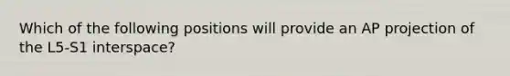 Which of the following positions will provide an AP projection of the L5-S1 interspace?