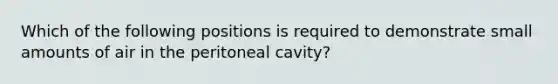 Which of the following positions is required to demonstrate small amounts of air in the peritoneal cavity?