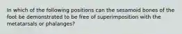 In which of the following positions can the sesamoid bones of the foot be demonstrated to be free of superimposition with the metatarsals or phalanges?