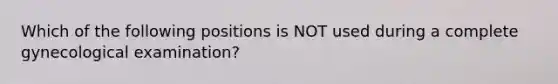 Which of the following positions is NOT used during a complete gynecological examination?