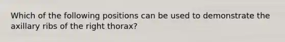 Which of the following positions can be used to demonstrate the axillary ribs of the right thorax?