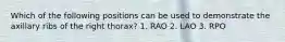 Which of the following positions can be used to demonstrate the axillary ribs of the right thorax? 1. RAO 2. LAO 3. RPO