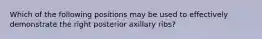 Which of the following positions may be used to effectively demonstrate the right posterior axillary ribs?