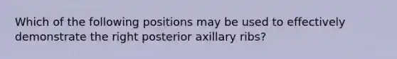 Which of the following positions may be used to effectively demonstrate the right posterior axillary ribs?