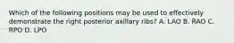 Which of the following positions may be used to effectively demonstrate the right posterior axillary ribs? A. LAO B. RAO C. RPO D. LPO