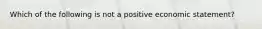 Which of the following is not a positive economic statement?