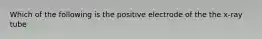 Which of the following is the positive electrode of the the x-ray tube