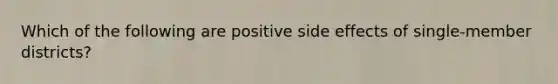 Which of the following are positive side effects of single-member districts?