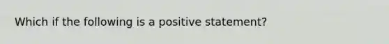 Which if the following is a positive statement?