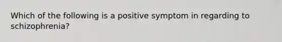 Which of the following is a positive symptom in regarding to schizophrenia?