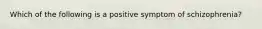 Which of the following is a positive symptom of schizophrenia?