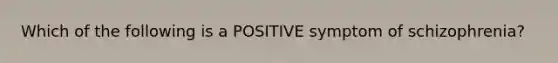 Which of the following is a POSITIVE symptom of schizophrenia?