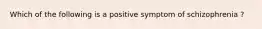 Which of the following is a positive symptom of schizophrenia ?