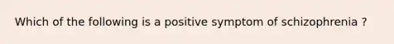 Which of the following is a positive symptom of schizophrenia ?