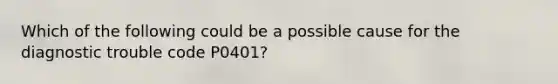 Which of the following could be a possible cause for the diagnostic trouble code​ P0401?