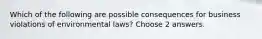 Which of the following are possible consequences for business violations of environmental laws? Choose 2 answers.