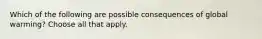 Which of the following are possible consequences of global warming? Choose all that apply.