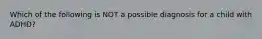 Which of the following is NOT a possible diagnosis for a child with ADHD?