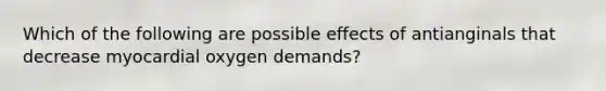 Which of the following are possible effects of antianginals that decrease myocardial oxygen demands?