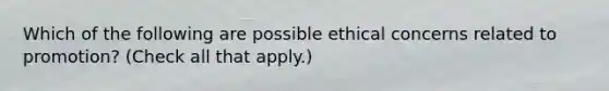 Which of the following are possible ethical concerns related to promotion? (Check all that apply.)