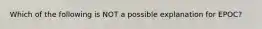 Which of the following is NOT a possible explanation for EPOC?