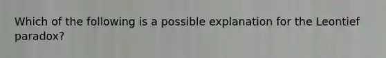 Which of the following is a possible explanation for the Leontief paradox?