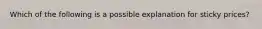Which of the following is a possible explanation for sticky​ prices?