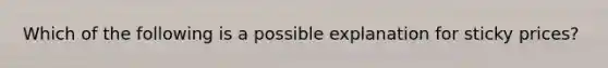 Which of the following is a possible explanation for sticky​ prices?