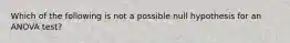 Which of the following is not a possible null hypothesis for an ANOVA test?