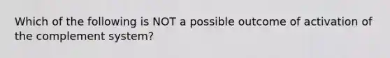 Which of the following is NOT a possible outcome of activation of the complement system?