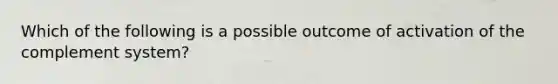 Which of the following is a possible outcome of activation of the complement system?