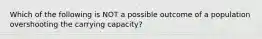 Which of the following is NOT a possible outcome of a population overshooting the carrying capacity?