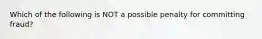 Which of the following is NOT a possible penalty for committing fraud?