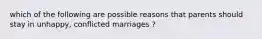 which of the following are possible reasons that parents should stay in unhappy, conflicted marriages ?