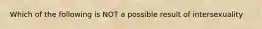 Which of the following is NOT a possible result of intersexuality