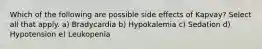 Which of the following are possible side effects of Kapvay? Select all that apply. a) Bradycardia b) Hypokalemia c) Sedation d) Hypotension e) Leukopenia