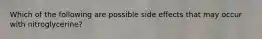 Which of the following are possible side effects that may occur with nitroglycerine?
