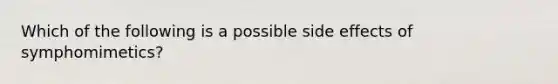 Which of the following is a possible side effects of symphomimetics?