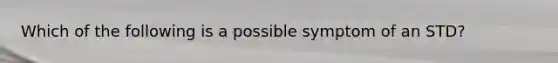 Which of the following is a possible symptom of an STD?