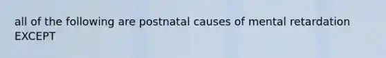 all of the following are postnatal causes of mental retardation EXCEPT